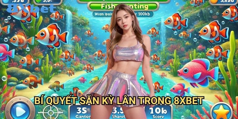 Bắn cá kỳ lân 8xbet với phần thưởng khổng lồ 3 Bí quyết săn kỳ lân trong 8xbet