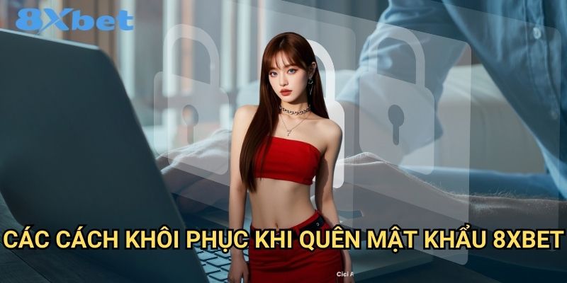 Quên mật khẩu 8xbet - Lấy lại chỉ trong 2 phút 2 Các cách khôi phục khi quên mật khẩu 8xbet