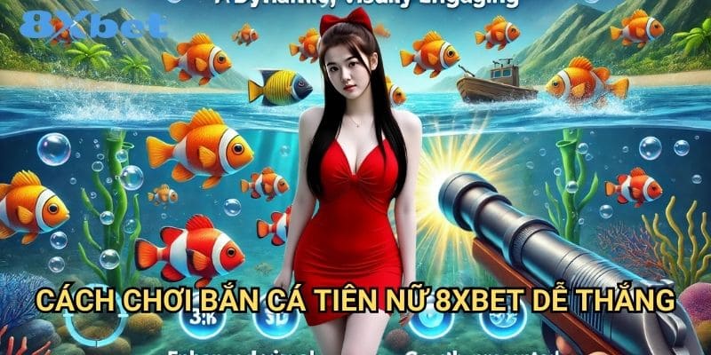 Bắn cá tiên nữ 8xbet đẹp mắt và hấp dẫn 3 Cách chơi bắn cá tiên nữ 8xbet dễ thắng