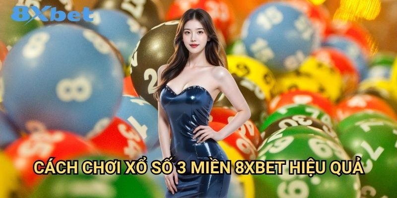 Xổ số 3 miền 8xbet cập nhật kết quả chính xác 3 Cách chơi xổ số 3 miền 8xbet hiệu quả