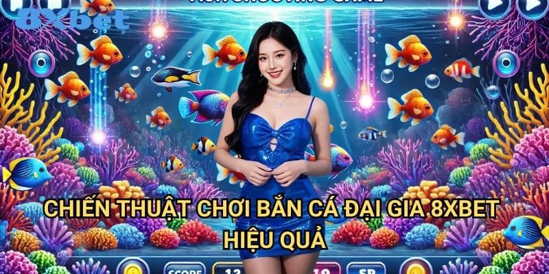 Bắn cá đại gia 8xbet - Săn thưởng triệu đô 3 Chiến thuật chơi bắn cá đại gia 8xbet hiệu quả
