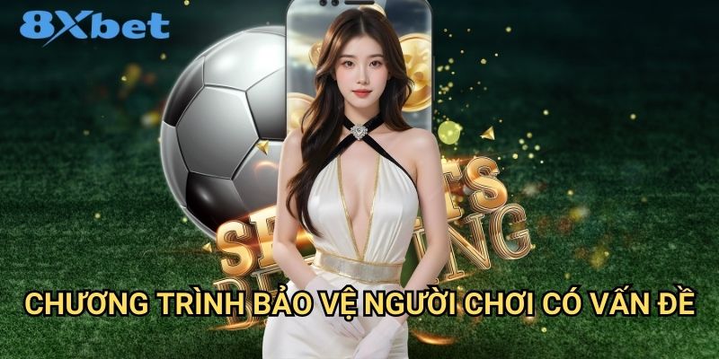 Cá cược có trách nhiệm cùng 8xbet - Xây dựng môi trường giải trí lành mạnh 2 Chương trình bảo vệ người chơi có vấn đề