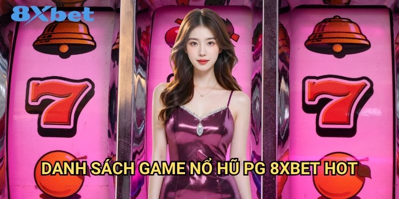 Nổ hũ PG 8xbet với tỷ lệ thắng cao nhất 2 Danh sách game nổ hũ PG 8xbet hot