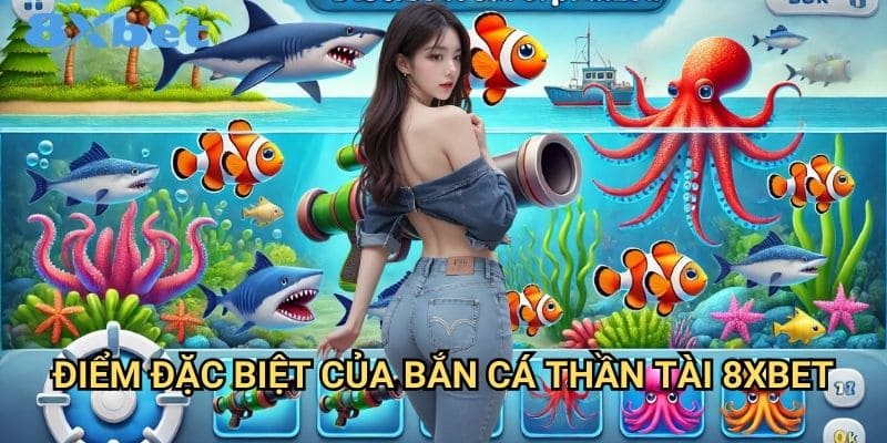 Bắn cá thần tài 8xbet mang lại may mắn 2 Điểm đặc biệt của bắn cá thần tài 8xbet