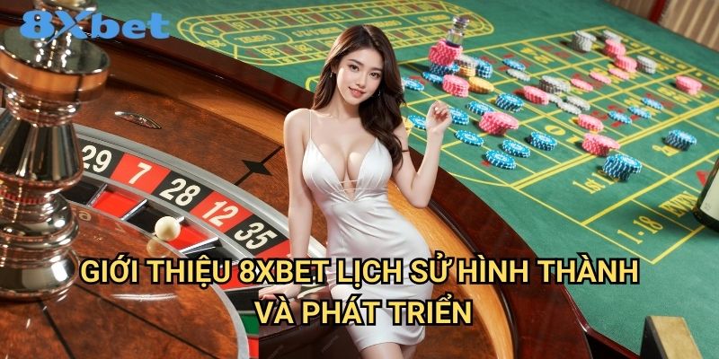 Giới thiệu 8xbet - Nhà Cái Uy Tín Hàng Đầu Châu Á 1 Giới thiệu 8xbet - Lịch Sử Hình Thành Và Phát Triển