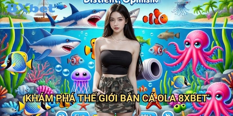 Bắn cá OLA 8xbet với đồ họa 3D sống động 2 Khám phá thế giới bắn cá OLA 8xbet