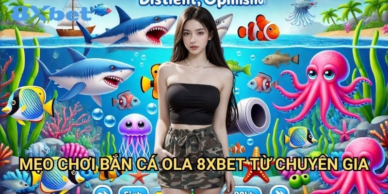Bắn cá OLA 8xbet với đồ họa 3D sống động 3 Mẹo chơi bắn cá OLA 8xbet từ chuyên gia