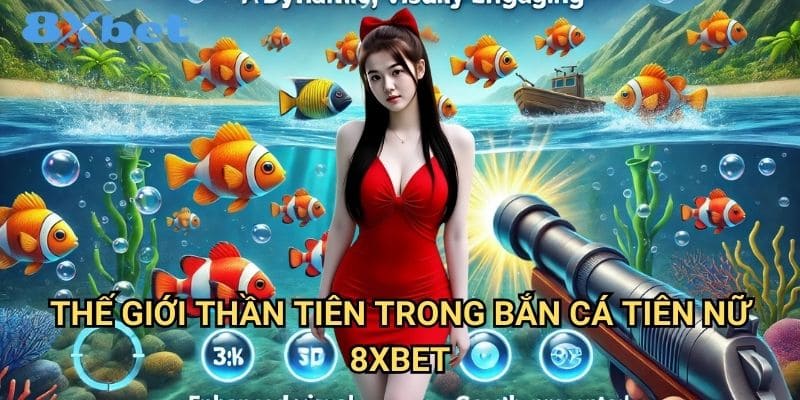 Bắn cá tiên nữ 8xbet đẹp mắt và hấp dẫn 2 Thế giới thần tiên trong bắn cá tiên nữ 8xbet