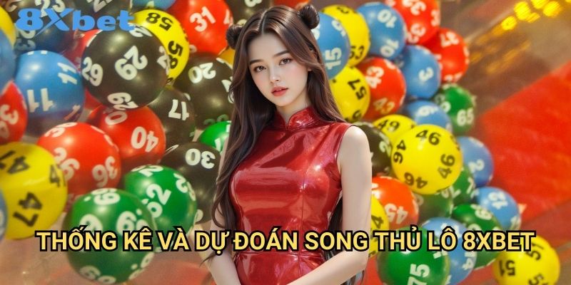 Song thủ lô 8xbet tăng cơ hội trúng thưởng 3 Thống kê và dự đoán song thủ lô 8xbet