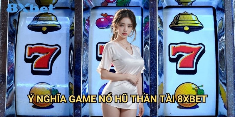Nổ hũ thần tài 8xbet mang lộc về nhà 2 Ý nghĩa game nổ hũ thần tài 8xbet